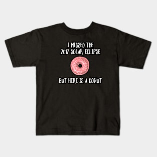 I Missed The 2017 Solar Eclipse But Here is a Donut Kids T-Shirt